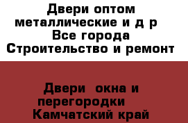 Двери оптом,металлические и д.р - Все города Строительство и ремонт » Двери, окна и перегородки   . Камчатский край